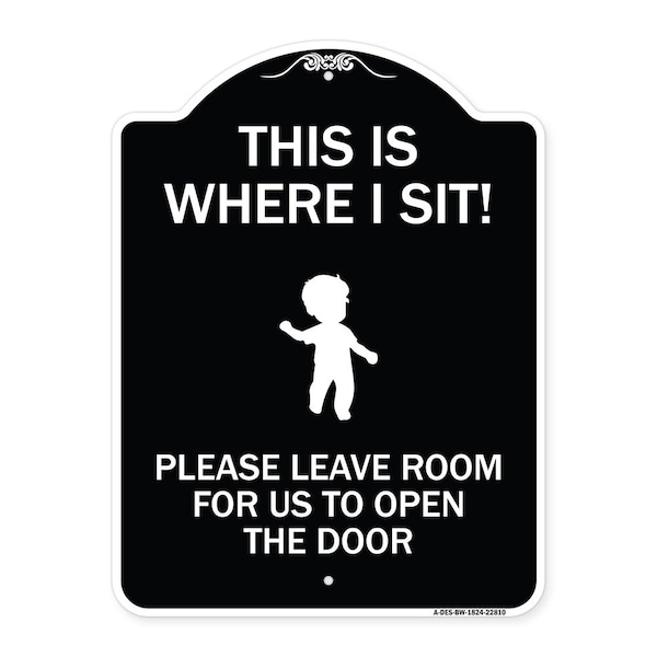 This Is Where I Sit! Please Leave Room for Us to Open Door Aluminum Sign, 24" x 18", BW-1824-22810
